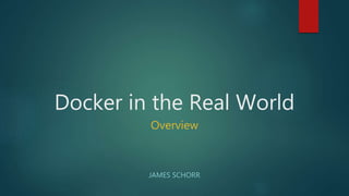 Docker in the Real World
Overview
JAMES SCHORR
 