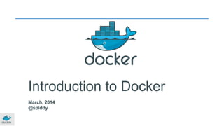 Introduction to Docker
March, 2014
@spiddy
 