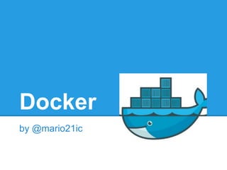 Docker
by @mario21ic
 