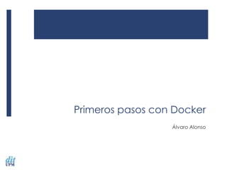 Primeros pasos con Docker
Álvaro Alonso
 