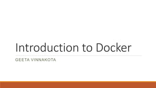 Getting started with
Docker
Geeta Vinnakota
 