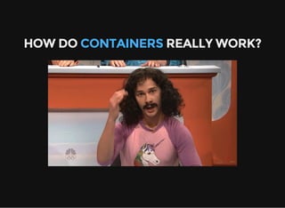 HOW DO CONTAINERS REALLY WORK?
 