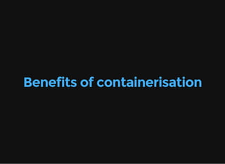 Benefits of containerisation
 
