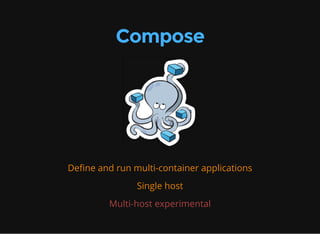 Compose
Define and run multi-container applications
Single host
Multi-host experimental
 