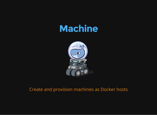 Machine
Create and provision machines as Docker hosts
 