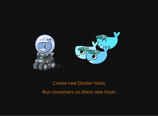Create new Docker hosts
Run containers on these new hosts
 