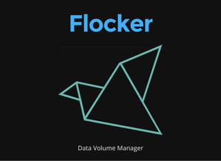Flocker
Data Volume Manager
 