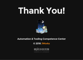 Thank You!
Automation & Tooling Competence Center
© 2016 JWorks
 