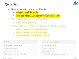 Quick Start
Linux - run natively e.g. on Ubuntu
apt-get install docker.io
curl -sSL https://get.docker.com/ubuntu — sh
Mac...