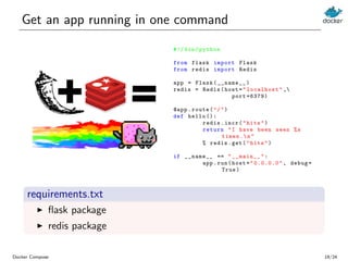 Get an app running in one command
#!/ bin/python
from flask import Flask
from redis import Redis
app = Flask(__name__)
red...