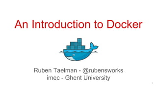 An Introduction to Docker
1
Ruben Taelman - @rubensworks
imec - Ghent University
 