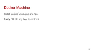 Docker Machine
Install Docker Engine on any host
Easily SSH to any host to control it
30
 