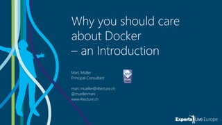 Why you should care
about Docker
– an Introduction
Marc Müller
Principal Consultant
marc.mueller@4tecture.ch
@muellermarc
www.4tecture.ch
 
