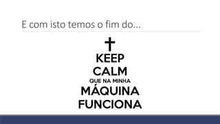 E com isto temos o fim do...
 