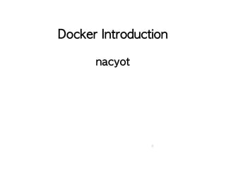 Docker Introduction 
nacyot 
0 
 