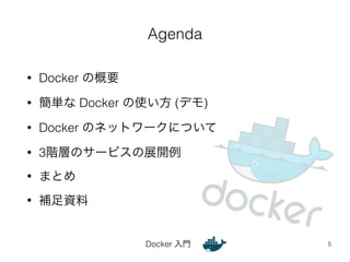 Agenda 
Docker 入門 
• Docker の概要 
• 簡単な Docker の使い方 (デモ) 
• Docker のネットワークについて 
• 3階層のサービスの展開例 
• まとめ 
• 補足資料 
5 
 