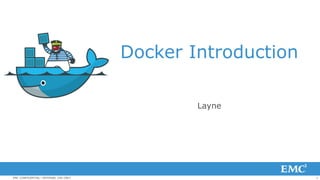 1EMC CONFIDENTIAL—INTERNAL USE ONLY
Docker Introduction
Layne
 