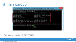 14EMC CONFIDENTIAL—INTERNAL USE ONLY
$ man cgroup
Or: docker stats c7e8b77f5d84
 