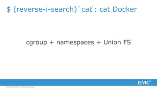 31EMC CONFIDENTIAL—INTERNAL USE ONLY
$ (reverse-i-search)`cat': cat Docker
cgroup + namespaces + Union FS
 