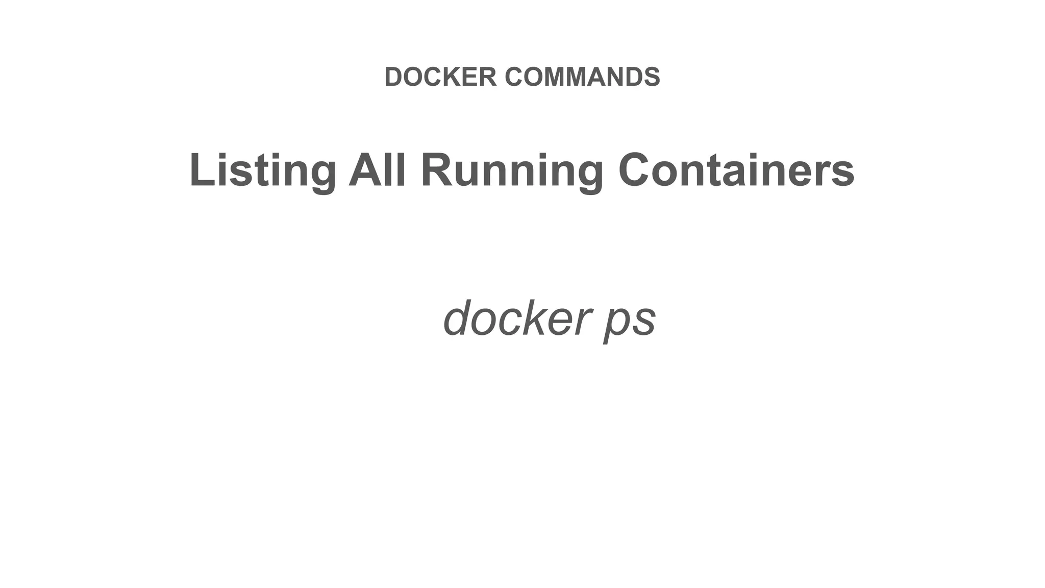 DOCKER COMMANDS
Listing All Running Containers
docker ps
 
