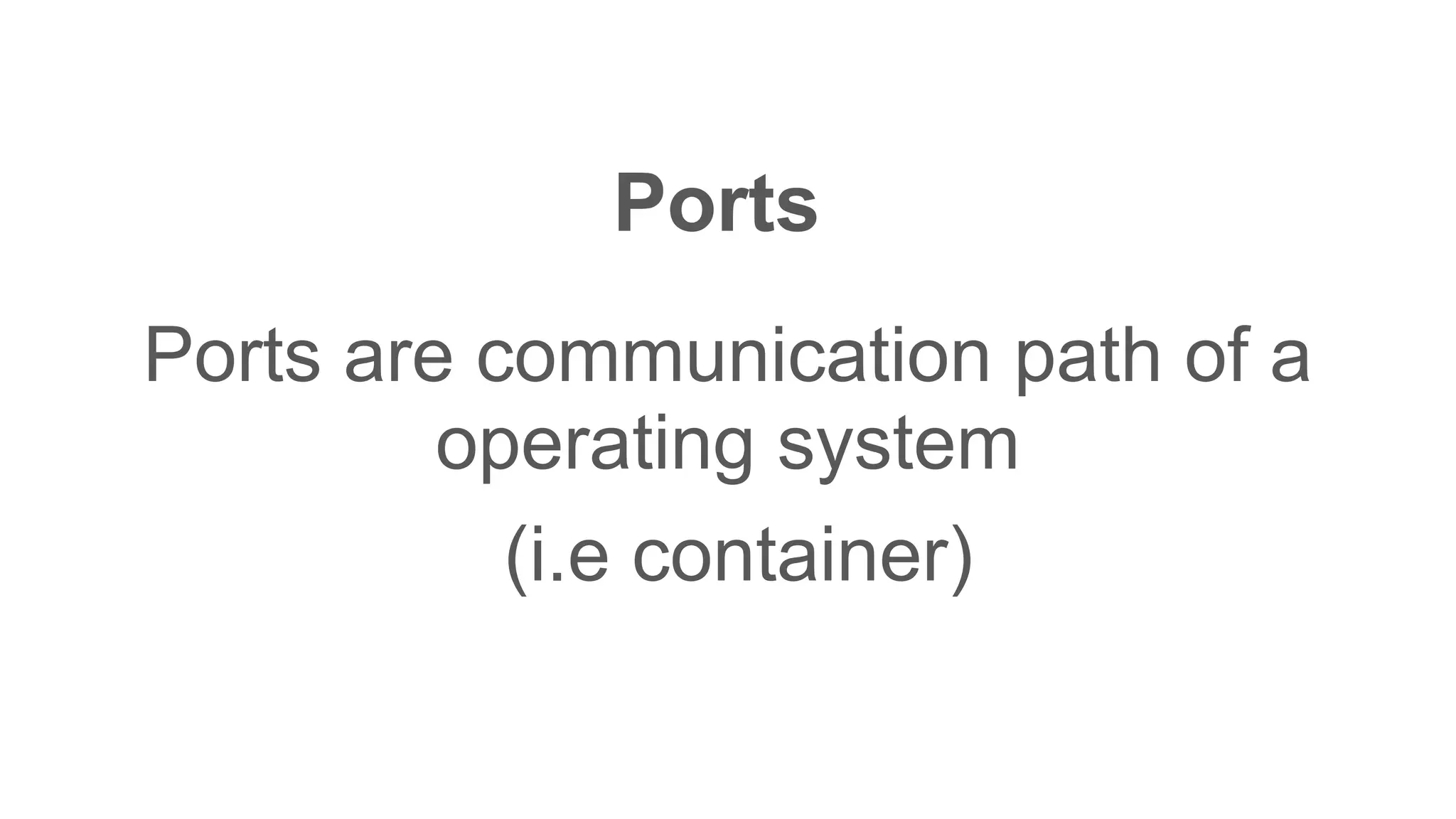 Ports
Ports are communication path of a
operating system
(i.e container)
 