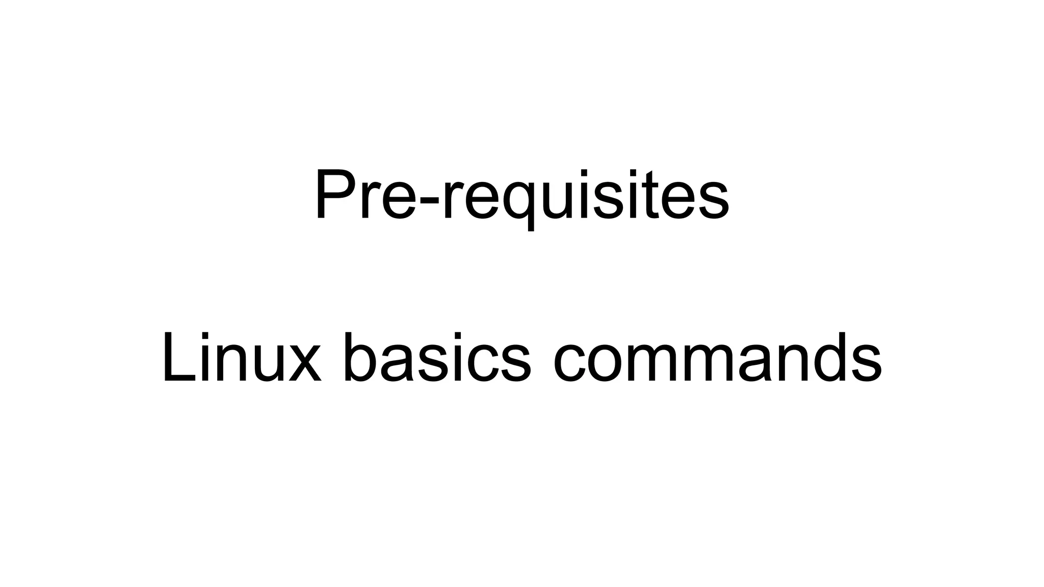 Pre-requisites
Linux basics commands
 