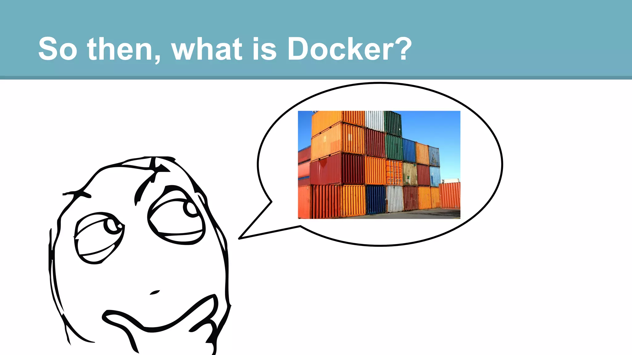 So then, what is Docker?

do

 