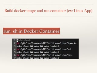 Build docker image and run container (ex: Linux App)
run sh in Docker Container
 