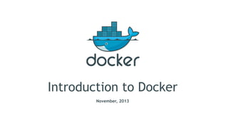 Introduction to Docker
November, 2013
 