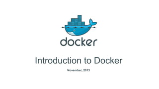 Introduction to Docker
November, 2013

 