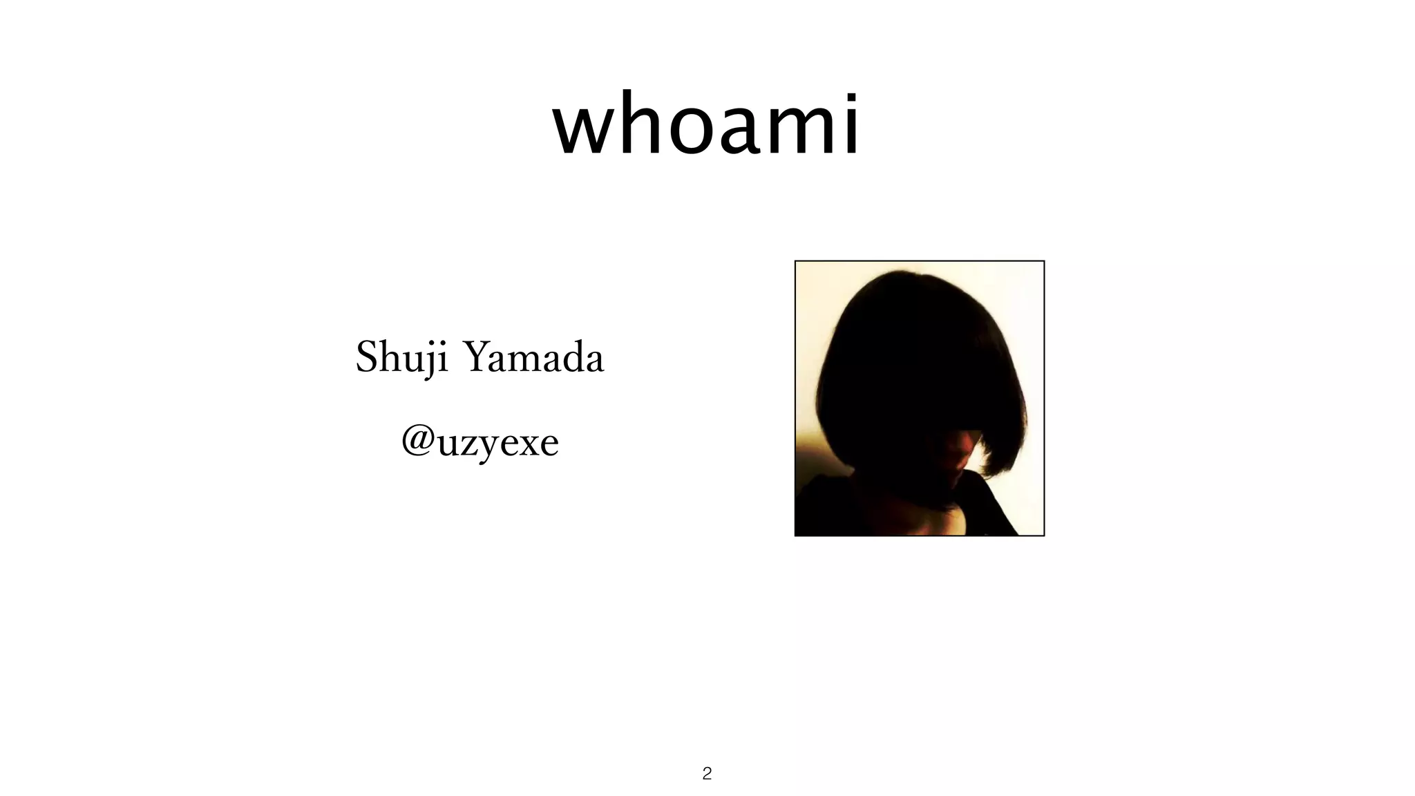 Shuji Yamada 
@uzyexe
2
whoami
2
 