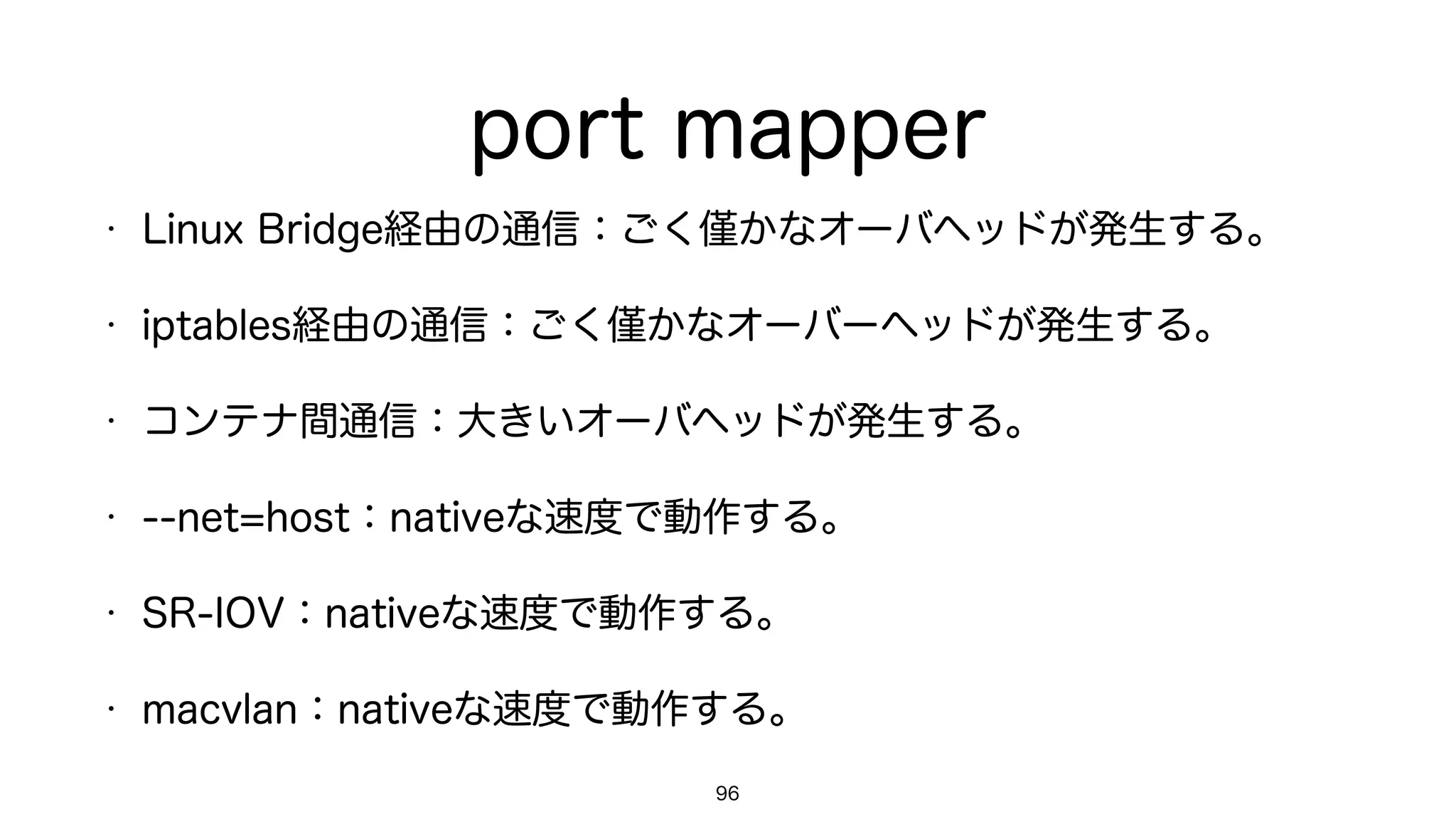 ネームスペースの分離
• Dockerコンテナはホストとはネームスペースが分離されている
• PID: Process IDs
• Mount: mount points
• Network: network access
• UTS (Unix Time-sharing System) : hostname, domainname
• IPC: Inter-Process Communication
• User: User and Group IDs
96
 