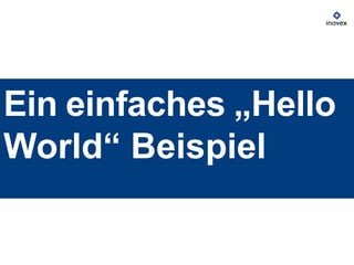Ein einfaches „Hello
World“ Beispiel
 