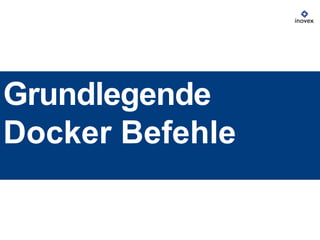 Grundlegende
Docker Befehle
 