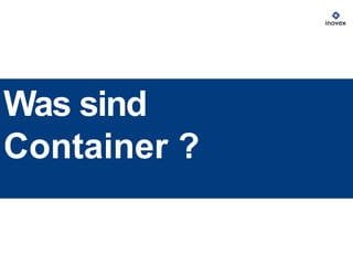 Was sind
Container ?
 