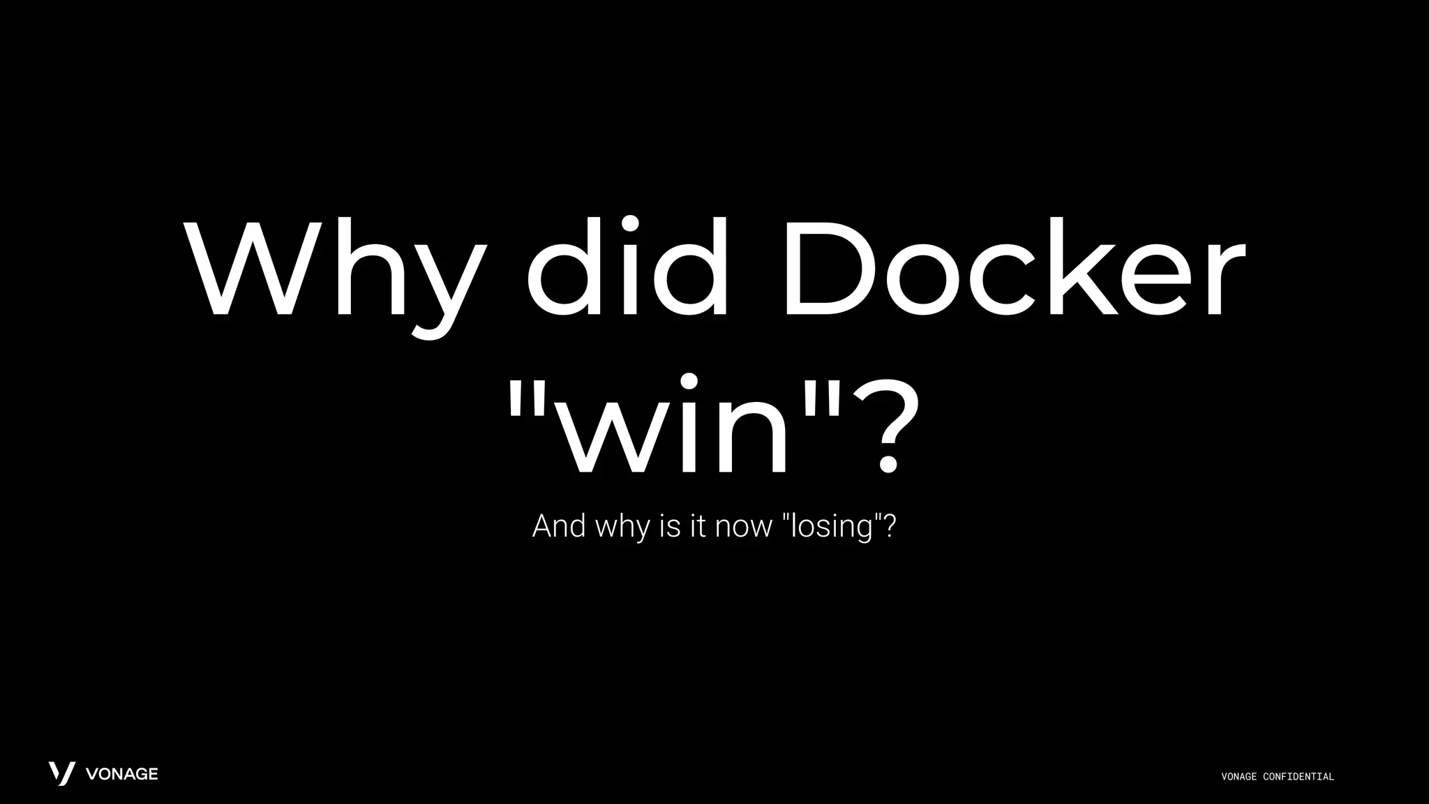 VONAGE CONFIDENTIAL
Why did Docker
"win"?
And why is it now "losing"?
 