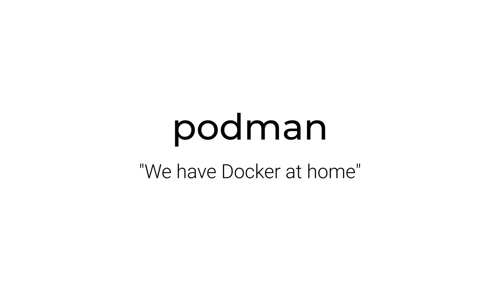 podman
"We have Docker at home"
 