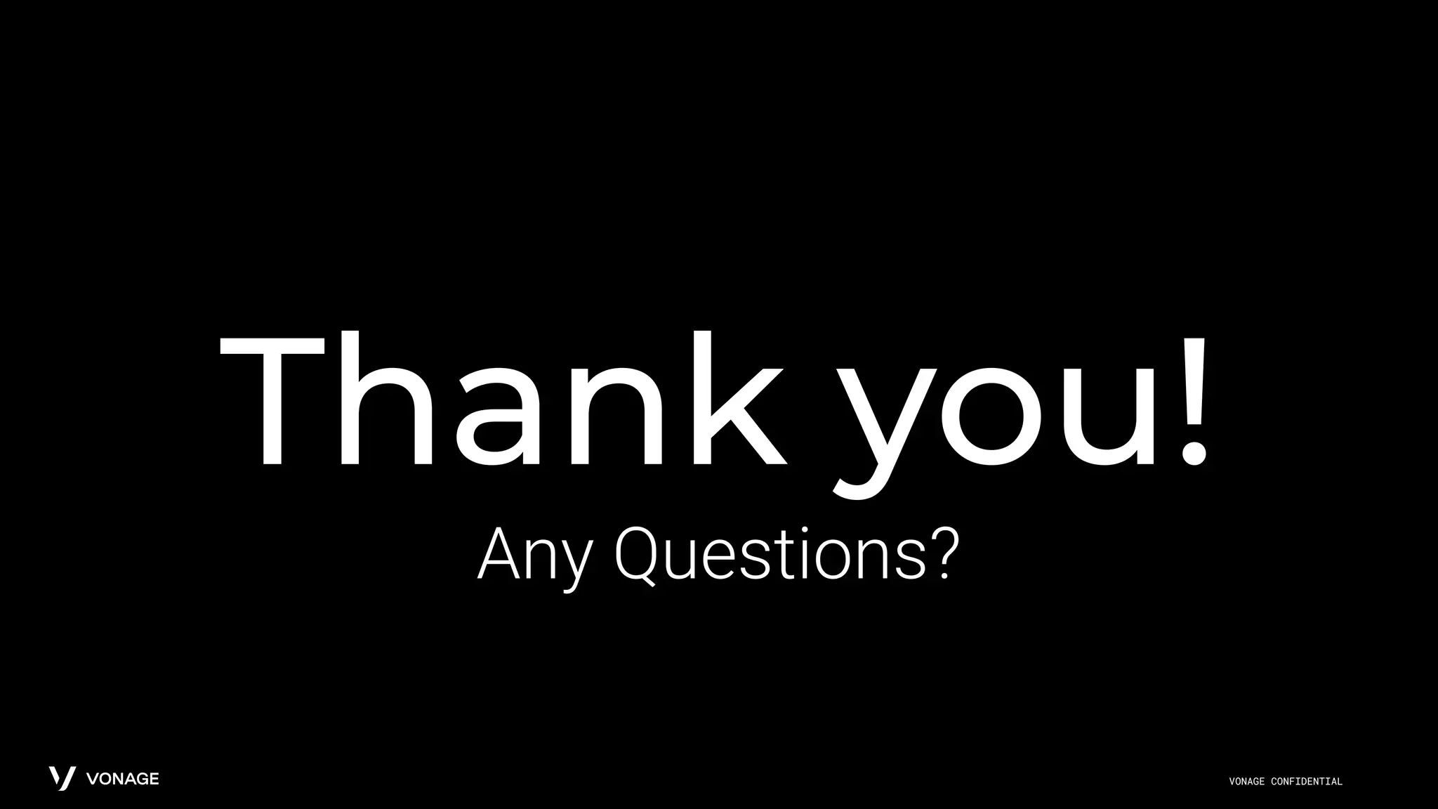 VONAGE CONFIDENTIAL
Thank you!
Any Questions?
 