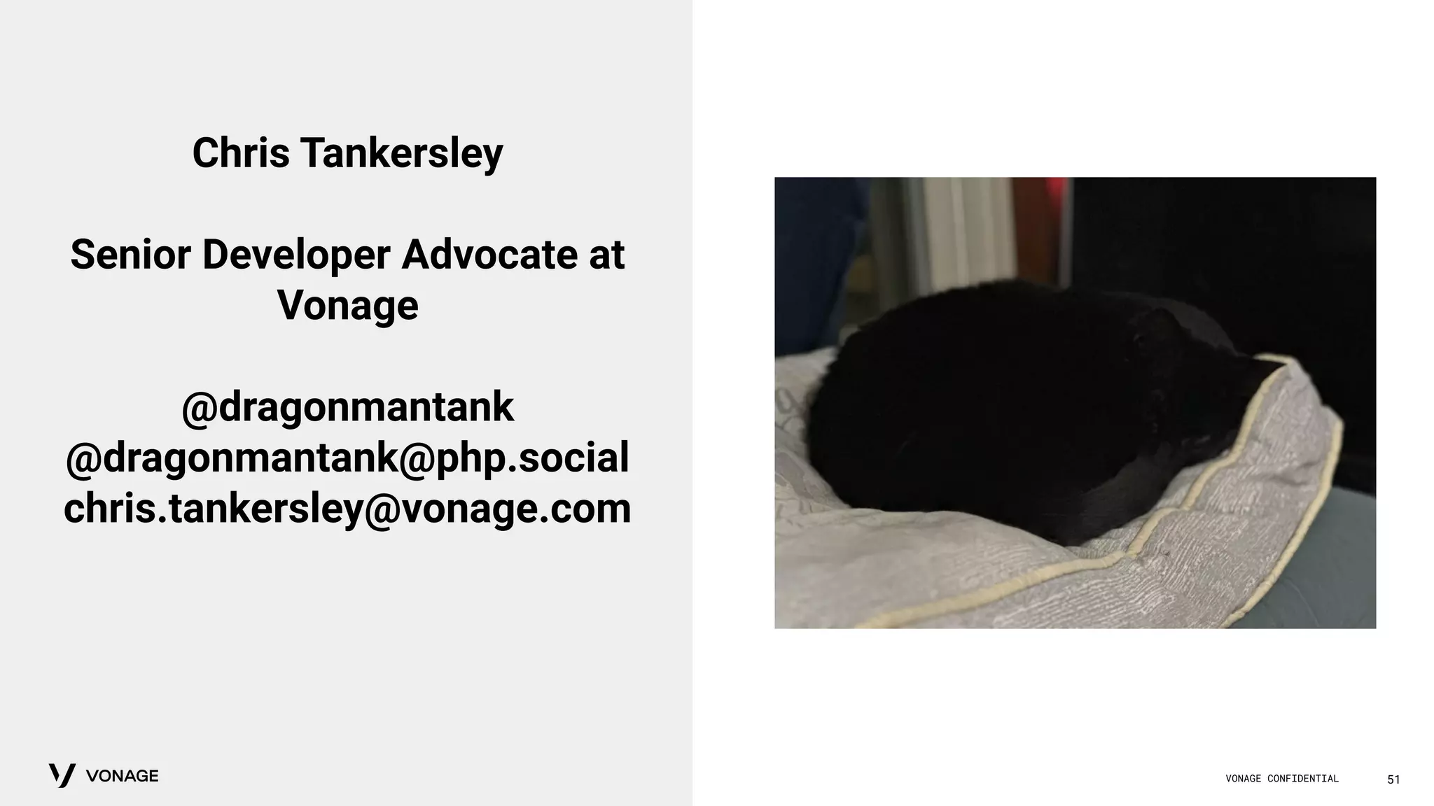 VONAGE CONFIDENTIAL 51
Chris Tankersley
Senior Developer Advocate at
Vonage
@dragonmantank
@dragonmantank@php.social
chris.tankersley@vonage.com
 