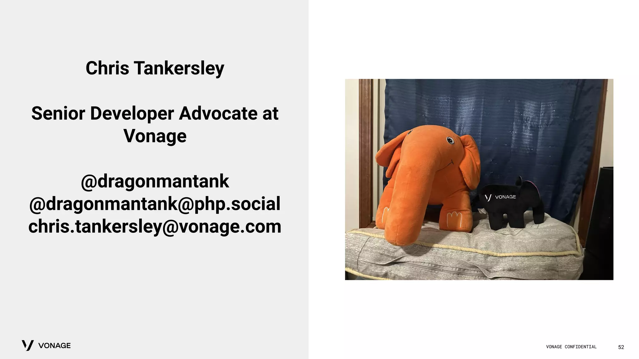 VONAGE CONFIDENTIAL 52
Chris Tankersley
Senior Developer Advocate at
Vonage
@dragonmantank
@dragonmantank@php.social
chris.tankersley@vonage.com
 