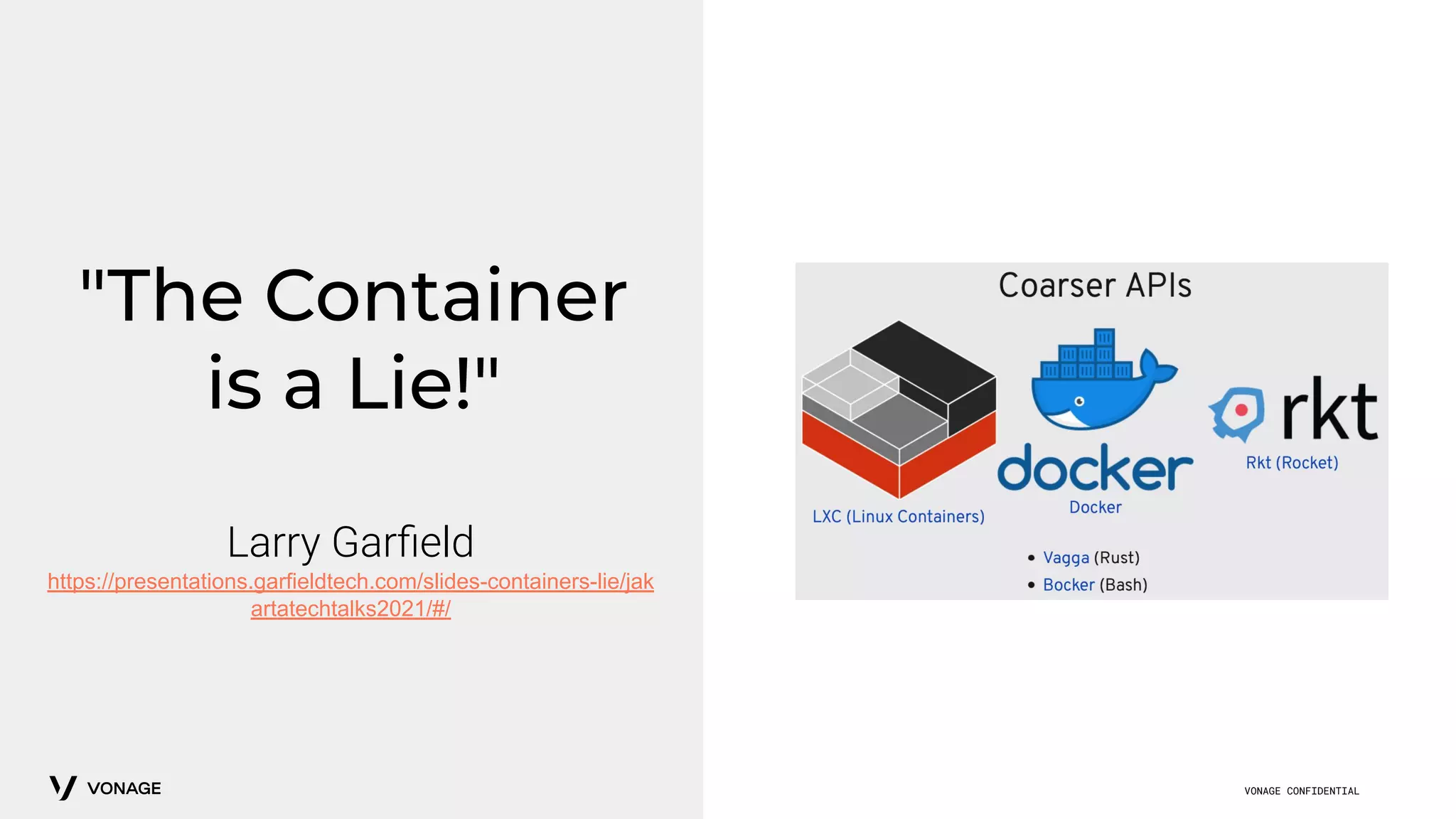 VONAGE CONFIDENTIAL
"The Container
is a Lie!"
Larry Garﬁeld
https://presentations.garfieldtech.com/slides-containers-lie/jak
artatechtalks2021/#/
 