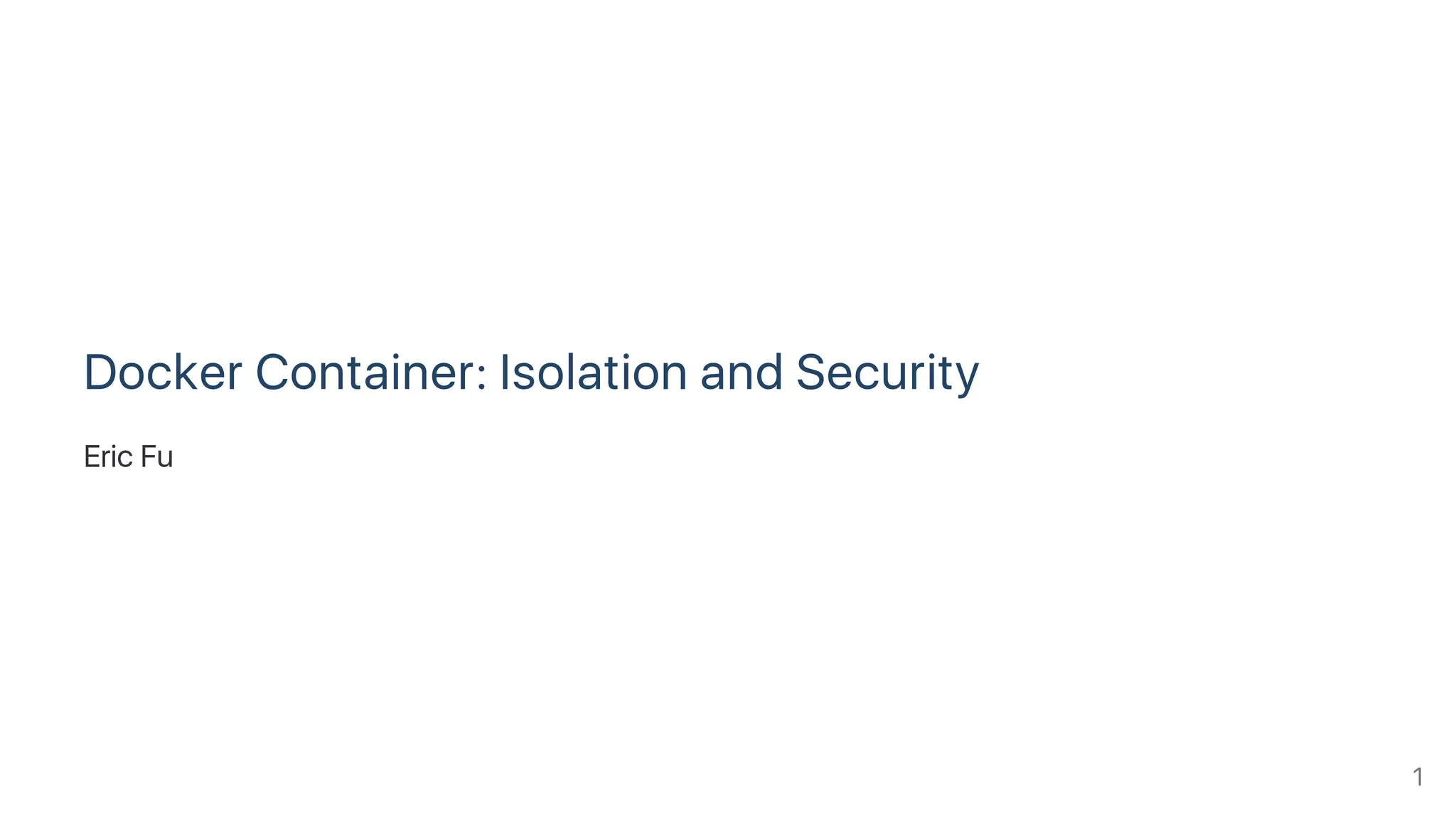 Docker Container: Isolation and Security
Eric Fu
1
 