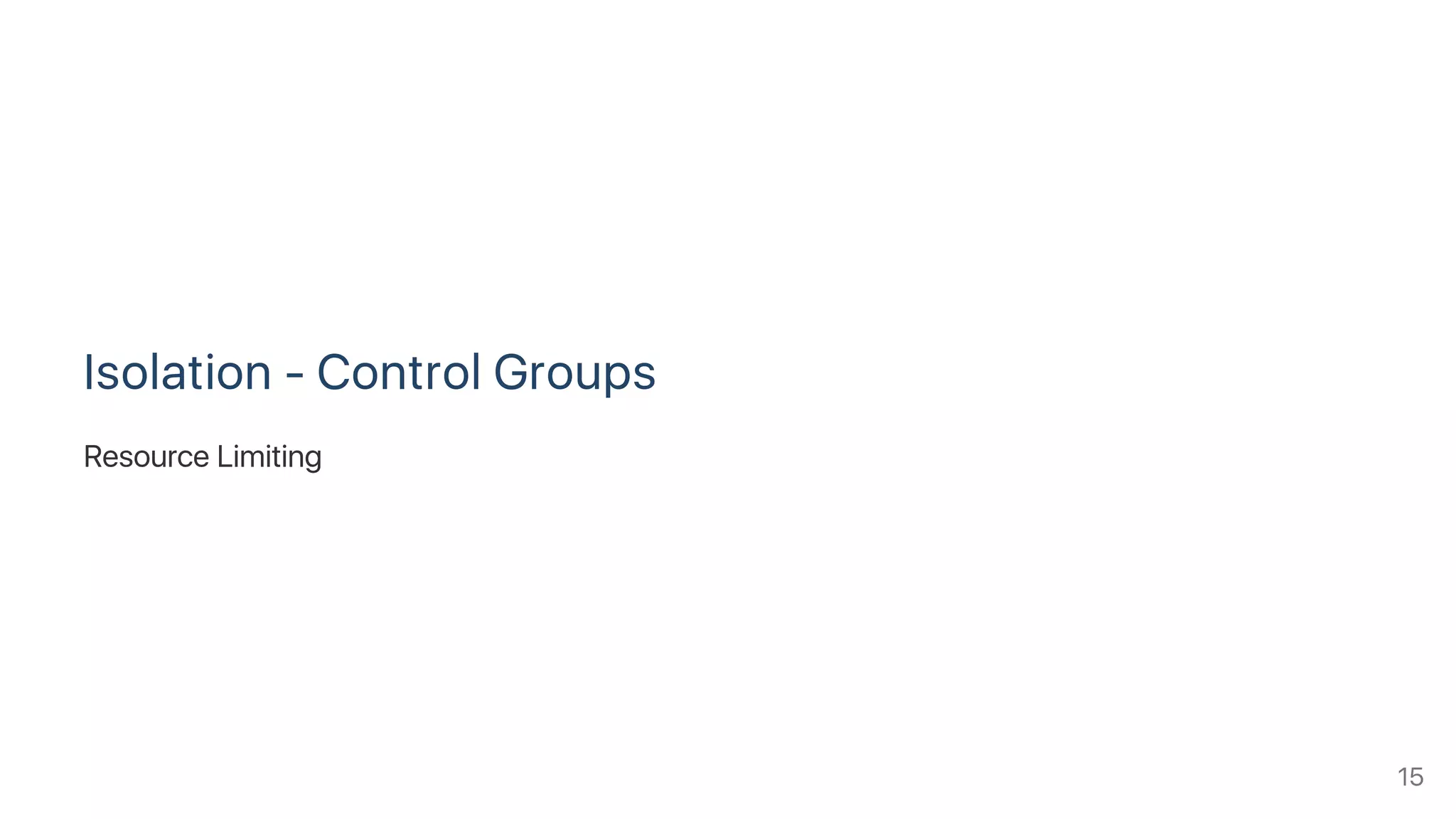Isolation ‑ Control Groups
Resource Limiting
15
 