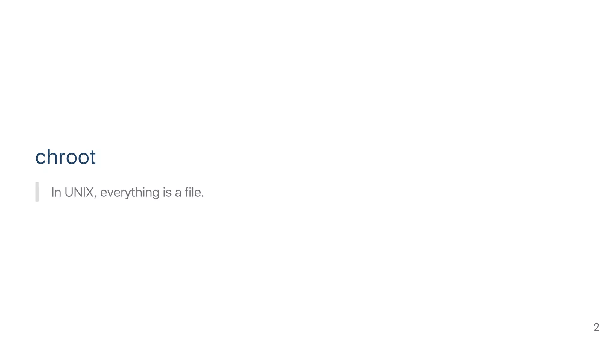 chroot
In UNIX, everything is a file.
2
 