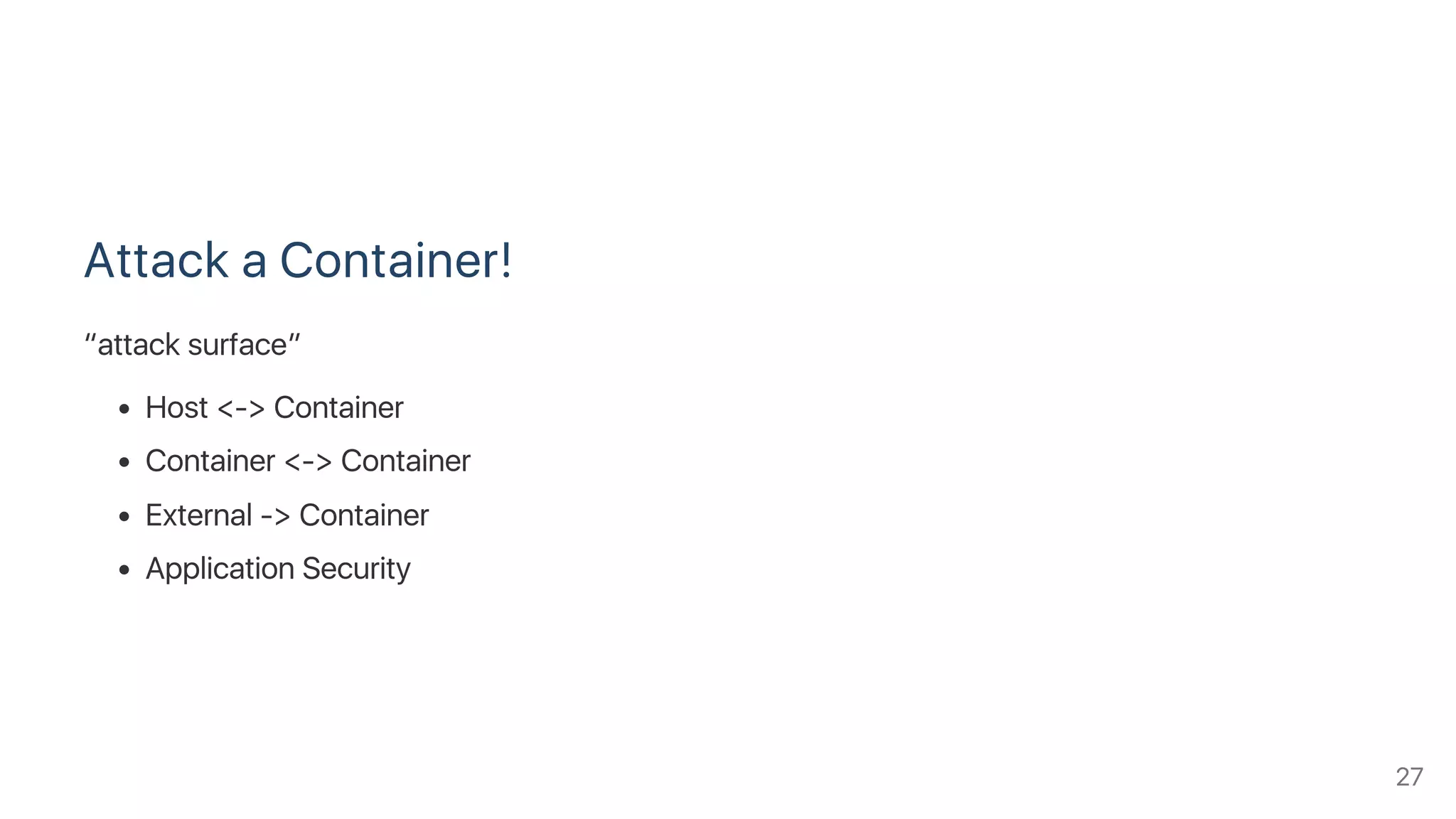 Attack a Container!
“attack surface”
Host <‑> Container
Container <‑> Container
External ‑> Container
Application Security
27
 