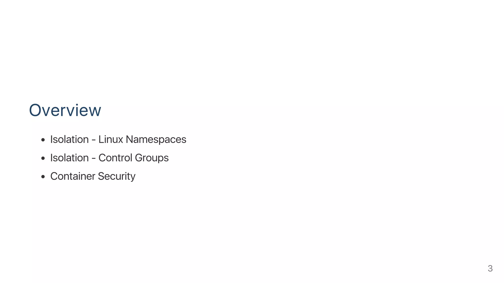 Overview
Isolation ‑ Linux Namespaces
Isolation ‑ Control Groups
Container Security
3
 