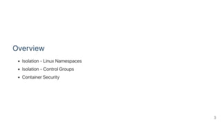 Overview
Isolation ‑ Linux Namespaces
Isolation ‑ Control Groups
Container Security
3
 