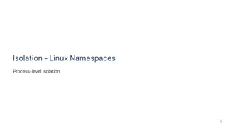 Isolation ‑ Linux Namespaces
Process‑level Isolation
4
 