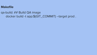 Makefile
qa-build: ## Build QA image
docker build -t app:$(GIT_COMMIT) --target prod .
 