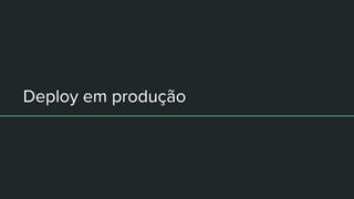Deploy em produção
 
